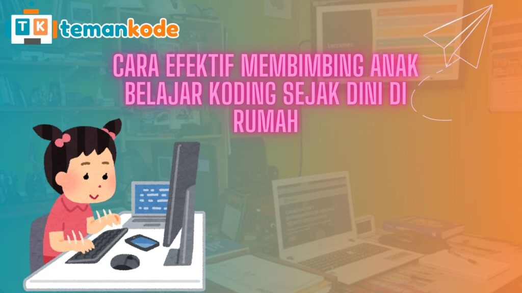 Cara Efektif Membimbing Anak Belajar Koding Sejak Dini di Rumah