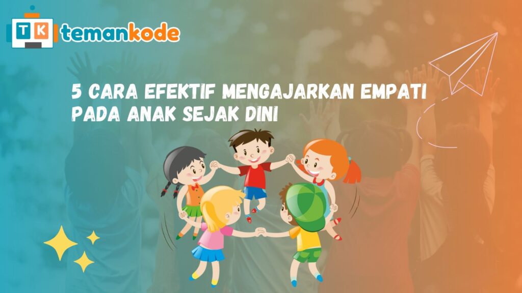 5 Cara Efektif Mengajarkan Empati pada Anak Sejak Dini