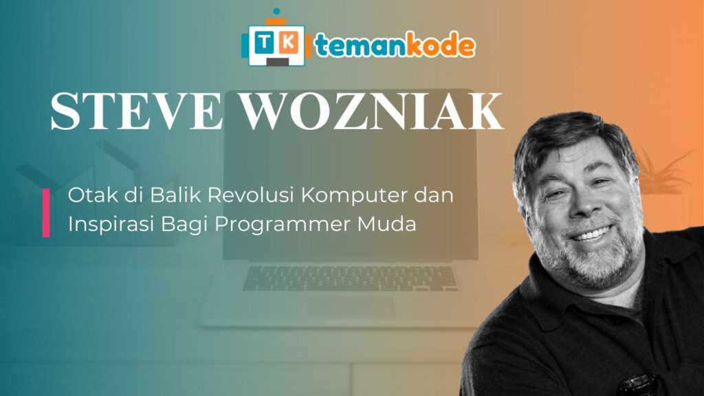 Steve Wozniak: Otak di Balik Revolusi Komputer dan Inspirasi Bagi Programmer Muda