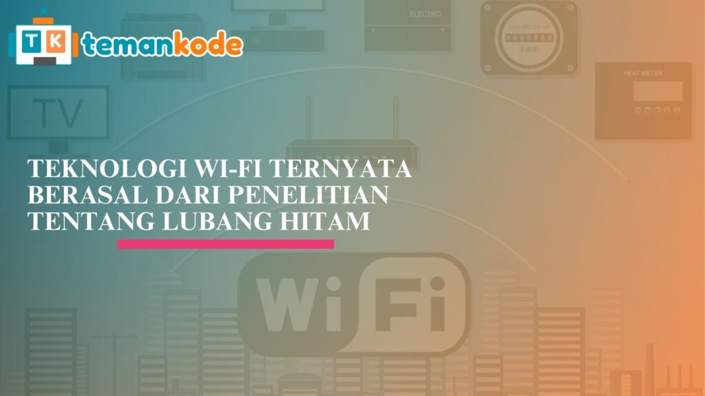 Teknologi Wi-Fi Ternyata Berasal dari Penelitian tentang Lubang Hitam