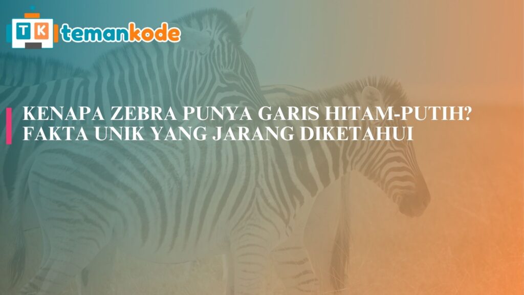 Kenapa Zebra Punya Garis Hitam-Putih? Fakta Unik yang Jarang Diketahui
