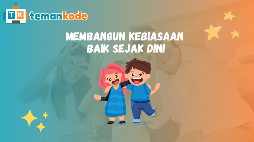 Membangun Kebiasaan Baik Sejak Dini
